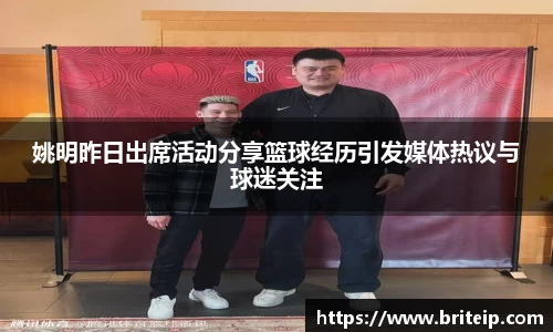 姚明昨日出席活动分享篮球经历引发媒体热议与球迷关注